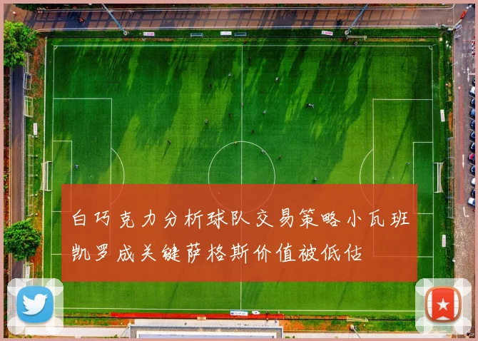 白巧克力分析球队交易策略小瓦班凯罗成关键萨格斯价值被低估